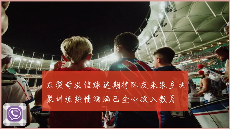 东契奇发信球迷期待队友来家乡共聚训练热情满满已全心投入数月