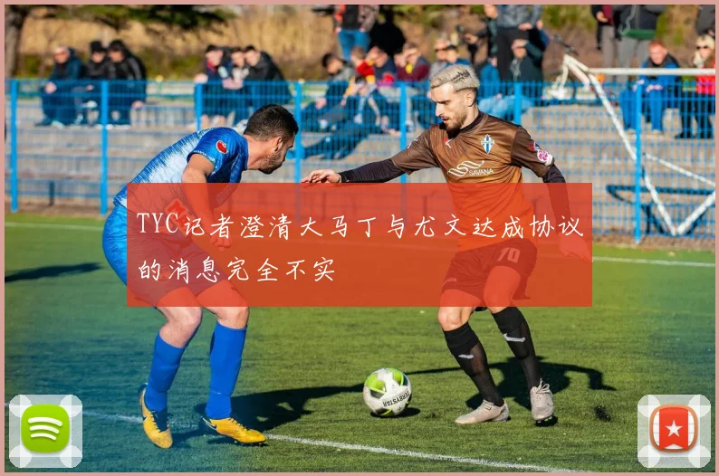TYC记者澄清大马丁与尤文达成协议的消息完全不实